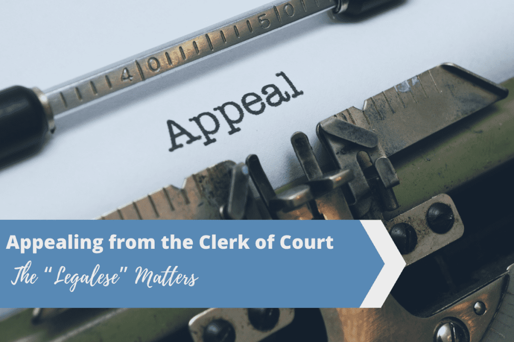 Appealing from the Clerk of Court – The “Legalese” Matters